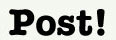 Post!